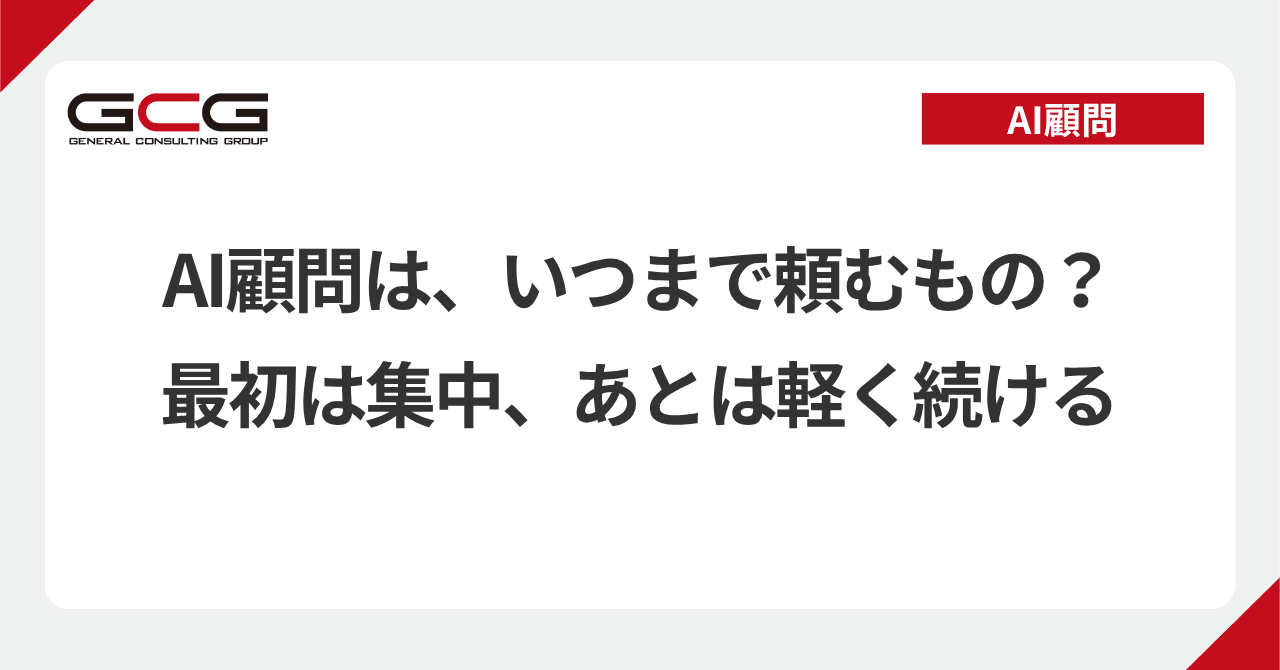 AI顧問は、いつまで頼むものですか?|最初は集中、あとは軽く続ける