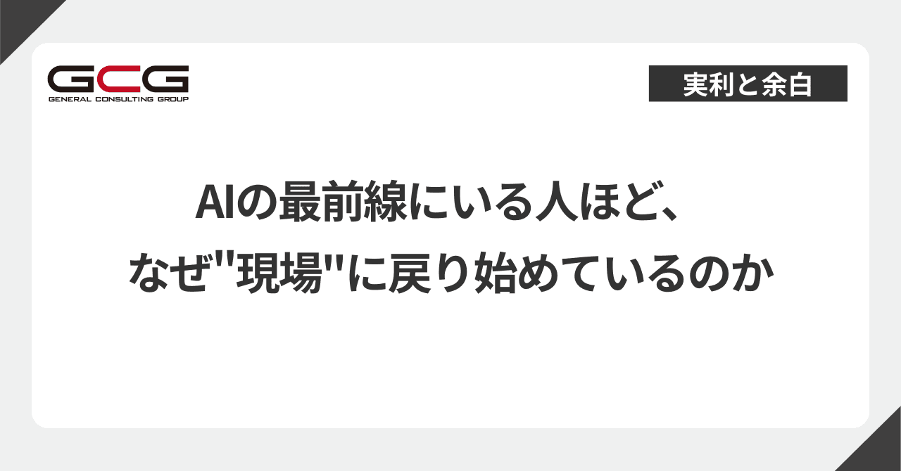 AIの最前線にいる人ほど、なぜ"現場"に戻り始めているのか