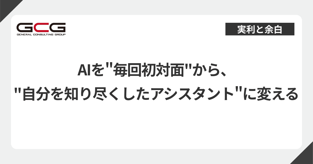 AIを"毎回初対面"から、"自分を知り尽くしたアシスタント"に変える